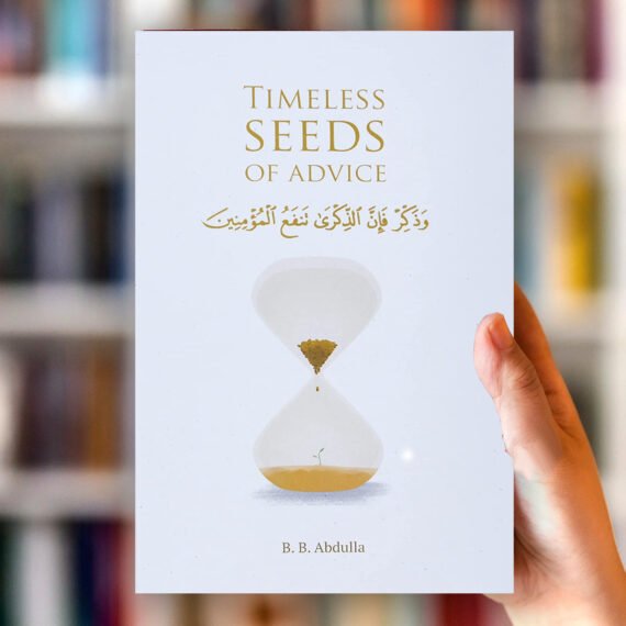 Timeless Seeds of Advice : The Sayings of Prophet Muhammad ﷺ , Ibn Taymiyyah, Ibn al-Qayyim, Ibn al-Jawzi and Other Prominent Scholars in Bringing Comfort and Hope to the Soul by B.B. Abdulla